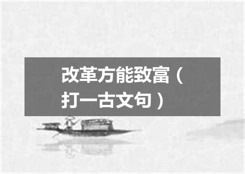 改革方能致富（打一古文句）