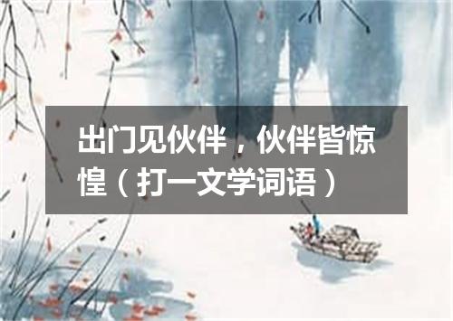 出门见伙伴，伙伴皆惊惶（打一文学词语）