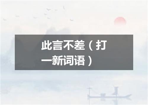 此言不差（打一新词语）