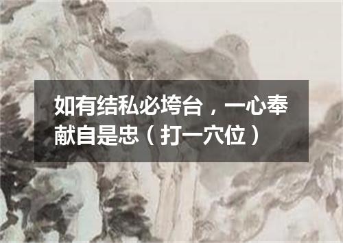 如有结私必垮台，一心奉献自是忠（打一穴位）