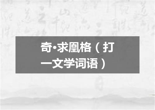 奇·求凰格（打一文学词语）