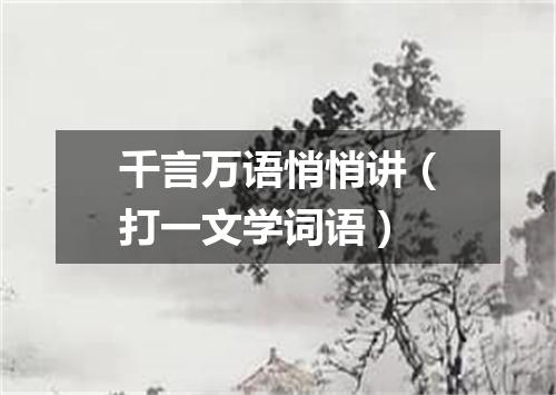 千言万语悄悄讲（打一文学词语）