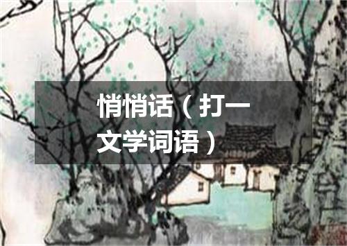 悄悄话（打一文学词语）