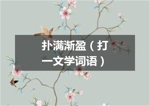 扑满渐盈（打一文学词语）