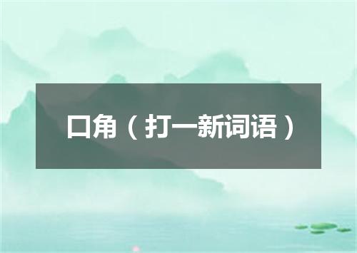 口角（打一新词语）