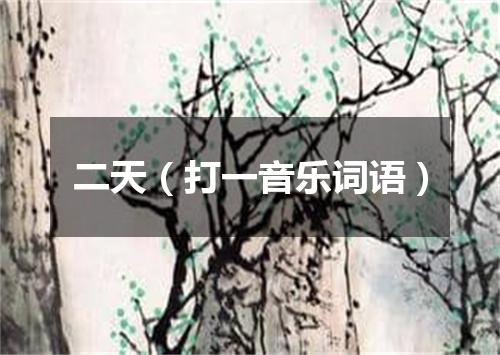 二天（打一音乐词语）