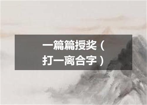 一篇篇授奖（打一离合字）