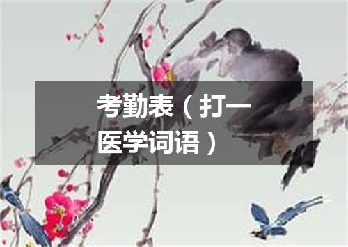 考勤表（打一医学词语）