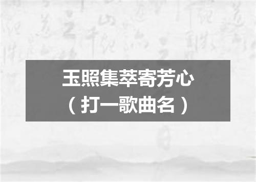 玉照集萃寄芳心（打一歌曲名）