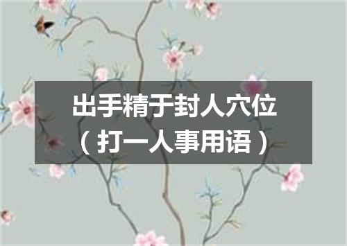 出手精于封人穴位（打一人事用语）