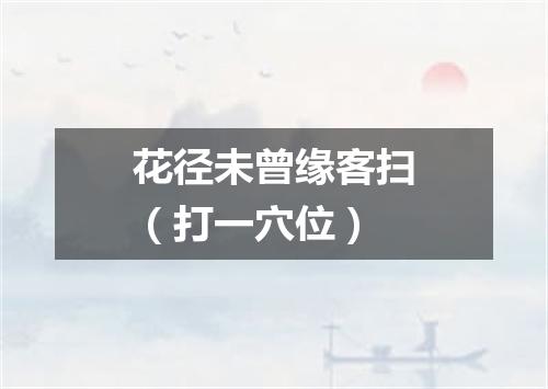 花径未曾缘客扫（打一穴位）