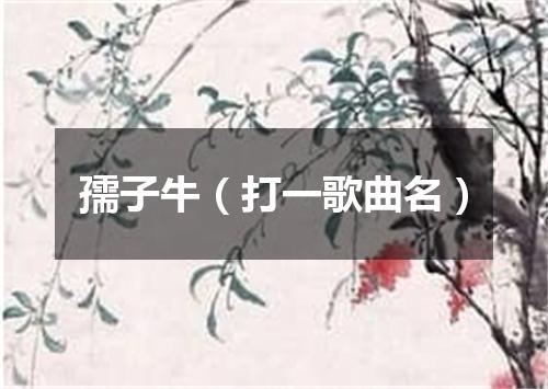 孺子牛（打一歌曲名）