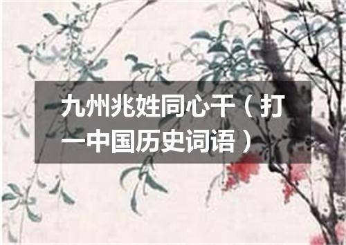 九州兆姓同心干（打一中国历史词语）