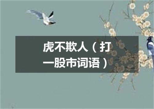 虎不欺人（打一股市词语）