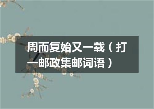 周而复始又一载（打一邮政集邮词语）