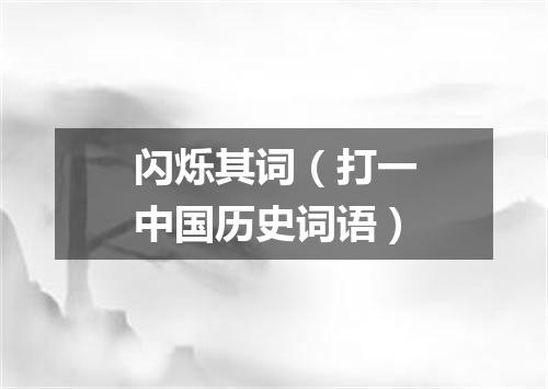 闪烁其词（打一中国历史词语）