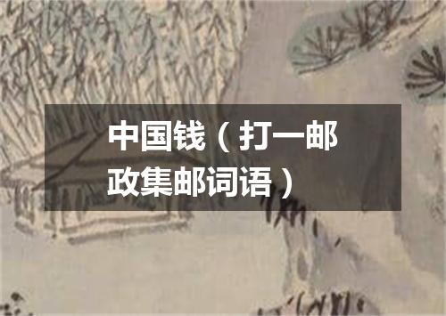 中国钱（打一邮政集邮词语）