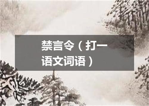 禁言令（打一语文词语）