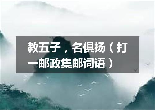 教五子，名俱扬（打一邮政集邮词语）