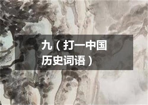 九（打一中国历史词语）