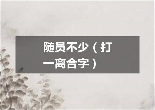 随员不少（打一离合字）