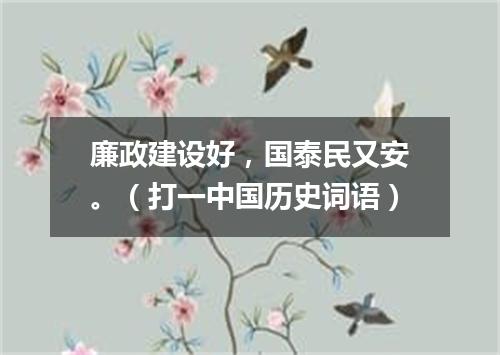 廉政建设好，国泰民又安。（打一中国历史词语）