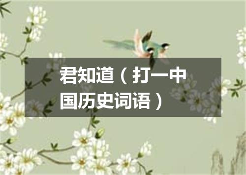 君知道（打一中国历史词语）