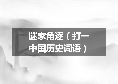 谜家角逐（打一中国历史词语）