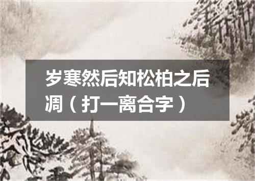 岁寒然后知松柏之后凋（打一离合字）