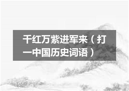 千红万紫进军来（打一中国历史词语）