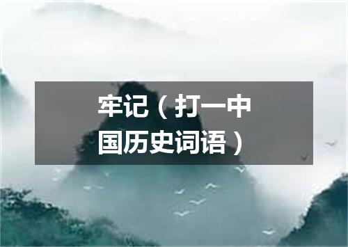 牢记（打一中国历史词语）