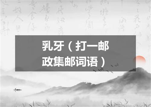 乳牙（打一邮政集邮词语）