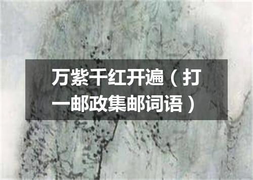 万紫千红开遍（打一邮政集邮词语）