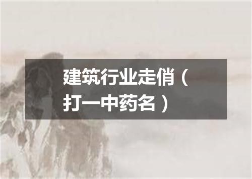 建筑行业走俏（打一中药名）