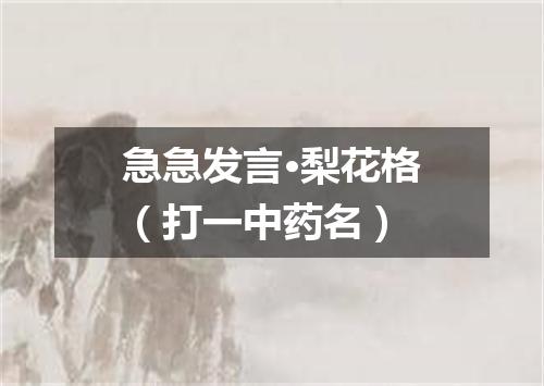 急急发言·梨花格（打一中药名）