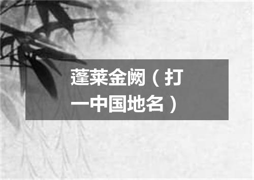 蓬莱金阙（打一中国地名）