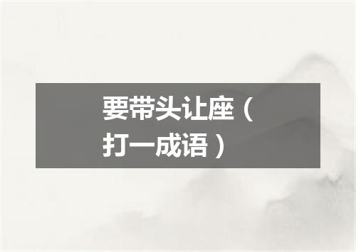 要带头让座（打一成语）