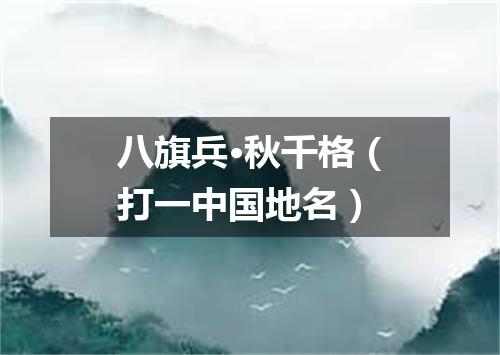 八旗兵·秋千格（打一中国地名）