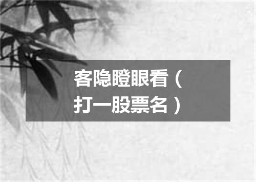 客隐瞪眼看（打一股票名）