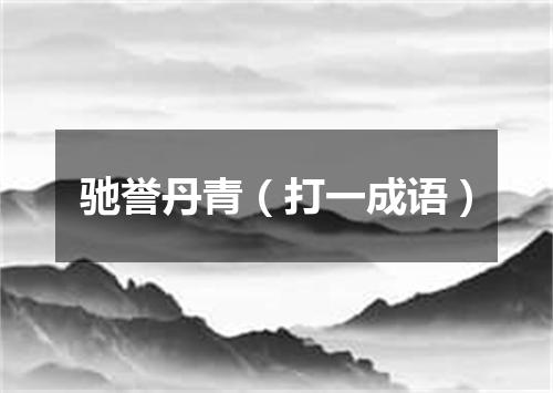 驰誉丹青（打一成语）