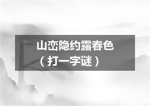 山峦隐约露春色（打一字谜）