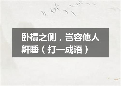 卧榻之侧，岂容他人鼾睡（打一成语）