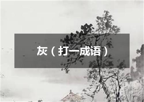 灰（打一成语）