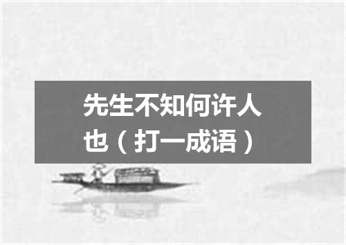 先生不知何许人也（打一成语）
