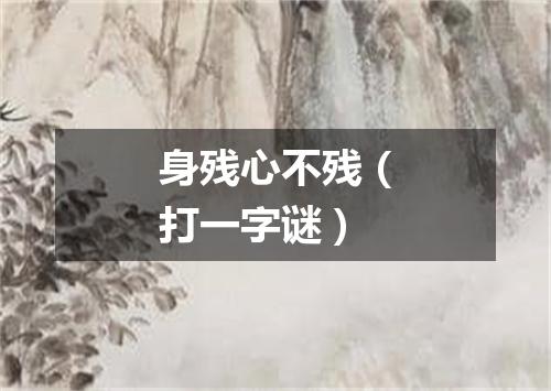 身残心不残（打一字谜）