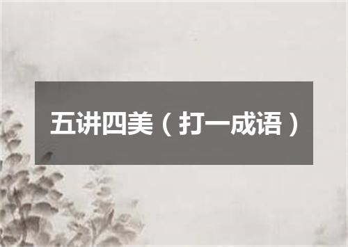 五讲四美（打一成语）