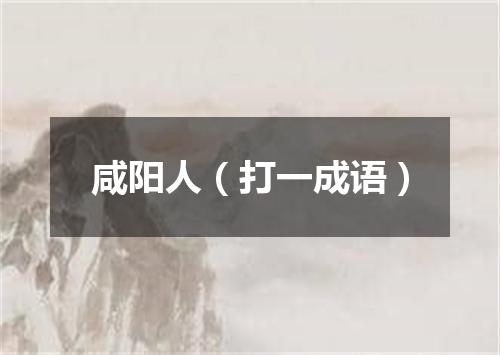 咸阳人（打一成语）