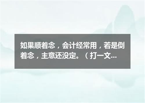 如果顺着念，会计经常用，若是倒着念，主意还没定。（打一文具）