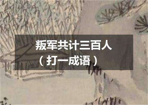 叛军共计三百人（打一成语）