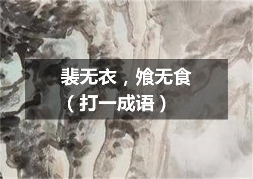 裴无衣，飧无食（打一成语）